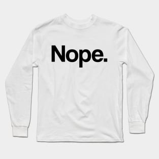 Nope 2 - Minimal, Modern, Funny, Humorous Typographic Quote T-Shirt Long Sleeve T-Shirt